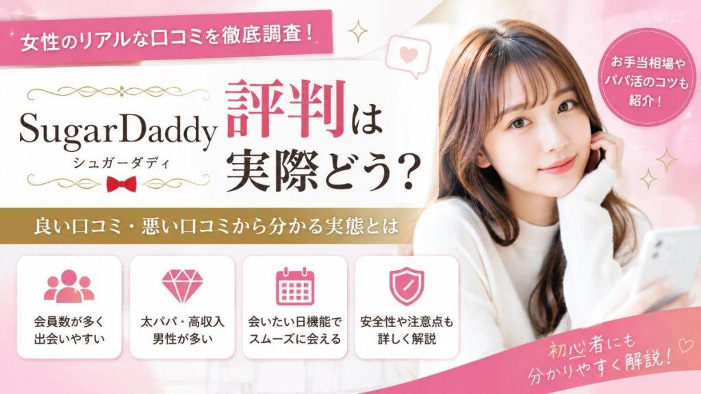 シュガーダディの口コミ・評判は本当？経験してわかったメリット・デメリットを解説