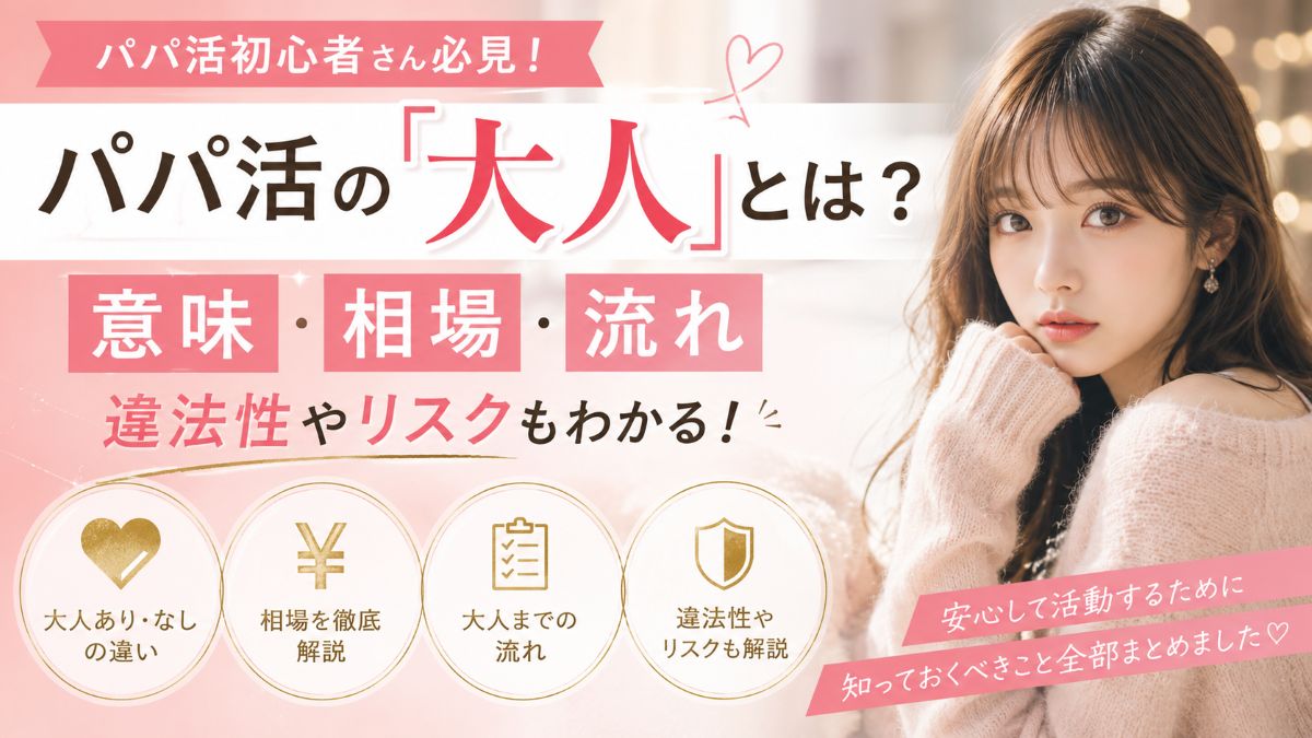 パパ活の「大人」とは?意味・相場・流れ!違法性やリスクもわかる